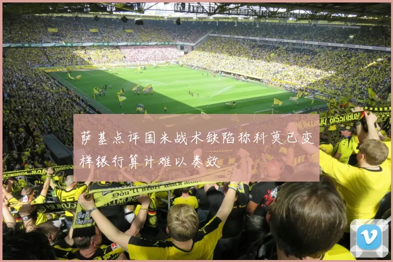 萨基点评国米战术缺陷称科莫已变样银行算计难以奏效