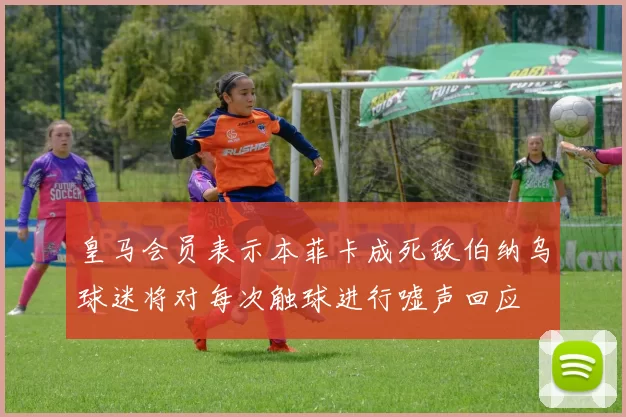 皇马会员表示本菲卡成死敌伯纳乌球迷将对每次触球进行嘘声回应